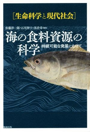 海の食料資源の科学 持続可能な発展にむけて 生命科学と現代社会