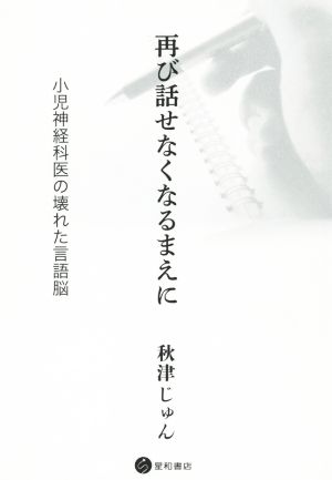 再び話せなくなるまえに 小児神経科医の壊れた言語脳