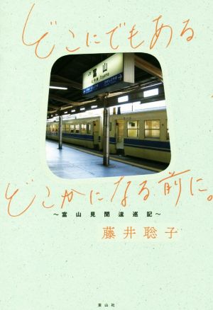 どこにでもあるどこかになる前に。 富山見聞逡巡記