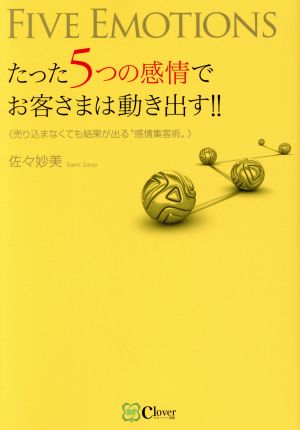 たった5つの感情でお客さまは動き出す!! 新版 売り込まなくても結果が出る“感情集客術