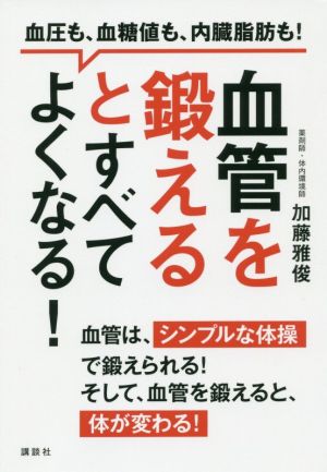 血管を鍛えるとすべてよくなる！ 血圧も、血糖値も、内臓脂肪も！ 講談社の実用BOOK