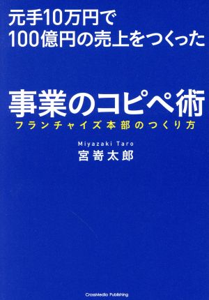 元手10万円で100億円の売上をつくった事業のコピペ術 フランチャイズ本部のつくり方