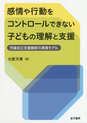 感情や行動をコントロールできない子どもの理解と支援 児童自立支援施設の実践モデル