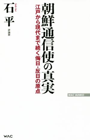 朝鮮通信使の真実 江戸から現代まで続く侮日・反日の原点 WAC BUNKO