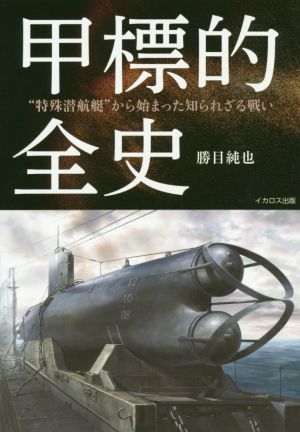 甲標的全史 特殊潜航艇から始まった知られざる戦い