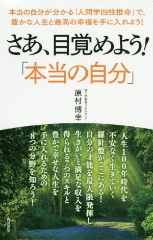 さあ、目覚めよう！「本当の自分」 本当の自分が分かる「人間学四柱推命」で、豊かな人生と最高の幸福を手に入れよう！