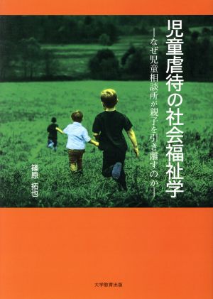 児童虐待の社会福祉学 なぜ児童相談所が親子を引き離すのか