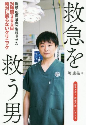 救急を救う男 医師・松岡良典が実現させた24時間365日絶対に断らないクリニック