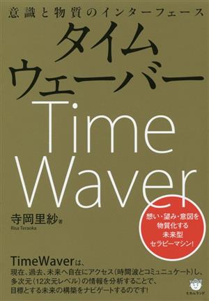 タイムウェイバー 意識と物質のインターフェイス 想い・望み・意図を物質化する未来型セラピーマシン！