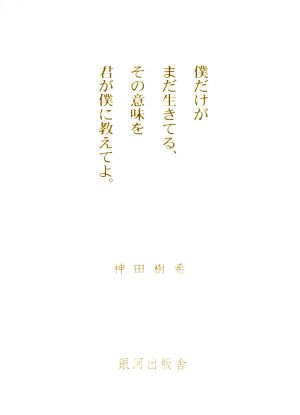 僕だけがまだ生きてる、その意味を君が僕に教えてよ。