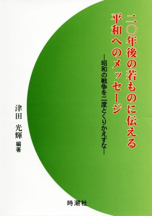 二〇年後の若ものに伝える平和へのメッセージ 昭和の戦争を二度とくりかえすな