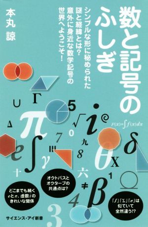 数と記号のふしぎ シンプルな形に秘められた謎と経緯とは？意外に身近な数学記号の世界へようこそ！ サイエンス・アイ新書