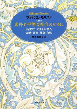 素朴で平等な社会のために ウィリアム・モリスが語る労働・芸術・社会・自然