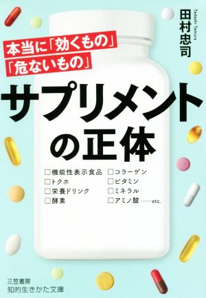 サプリメントの正体 本当に「効くもの」「危ないもの」 知的生きかた文庫