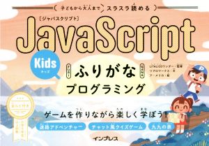 JavaScriptふりがなKidsプログラミング 子どもから大人までスラスラ読める ゲームを作りながら楽しく学ぼう！