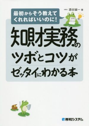 知財実務のツボとコツがゼッタイにわかる本 最初からそう教えてくれればいいのに！