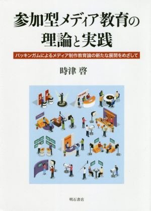 参加型メディア教育の理論と実践 バッキンガムによるメディア制作教育論の新たな展開をめざして