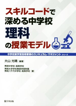 スキルコードで深める中学校理科の授業モデル 中学校新学習指導要領のカリキュラム・マネジメント