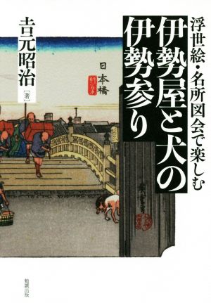 伊勢屋と犬の伊勢参り 浮世絵・名所図会で楽しむ