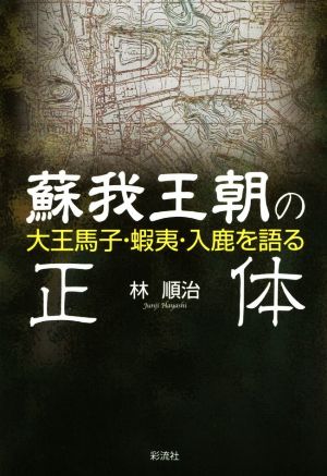 蘇我王朝の正体 大王馬子・蝦夷・入鹿を語る