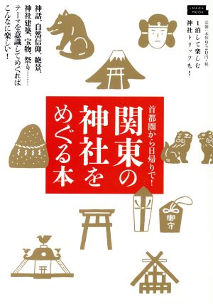 関東の神社をめぐる本 神話、自然信仰、絶景、神社建築、宝物、祭り……テーマを意識してめぐればこんなに楽しい！ LMAGA MOOK