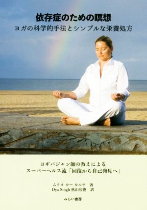 依存症のための瞑想 ヨガの科学的手法とシンプルな栄養処方ヨギバジャン師の教えによるスーパーヘルス流「回復から自己発見へ」