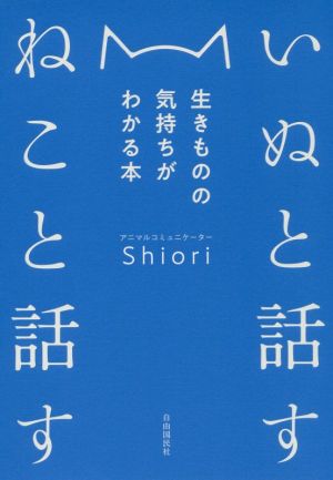 いぬと話す ねこと話す 生きものの気持ちがわかる本