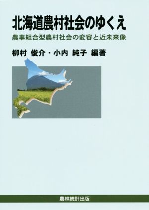 北海道農村社会のゆくえ 農事組合型農村社会の変容と近未来像