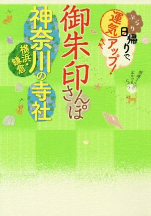 御朱印さんぽ 神奈川・横浜・鎌倉の寺社 ぶらり日帰りで、運気アップ！