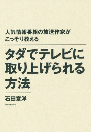 タダでテレビに取り上げられる方法 人気情報番組の放送作家がこっそり教える