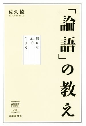 「論語」の教え 豊かな心で生きる 出版芸術ライブラリー005