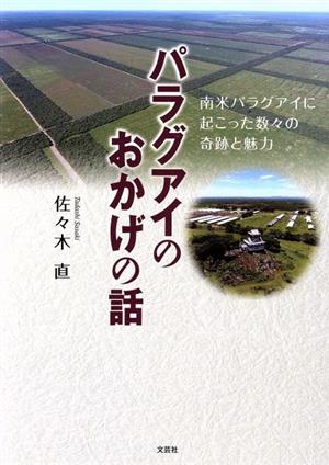 パラグアイのおかげの話 南米パラグアイに起こった数々の奇跡と魅力