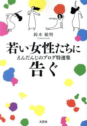 若い女性たちに告ぐ えんだんじのブログ特選集