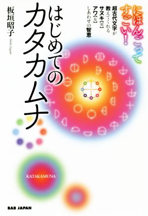 にほんごってすごい！はじめてのカタカムナ 超古代文字が教えてくれるサヌキ【男】アワ【女】しあわせの智恵