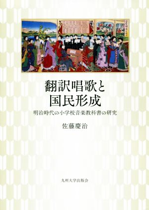 翻訳唱歌と国民形成 明治時代の小学校音楽教科書の研究