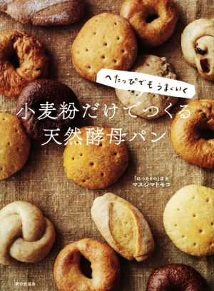 小麦粉だけでつくる天然酵母パン へたっぴでもうまくいく