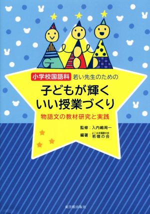 小学校国語科若い先生のための子どもが輝くいい授業づくり 物語文の教材研究と実践