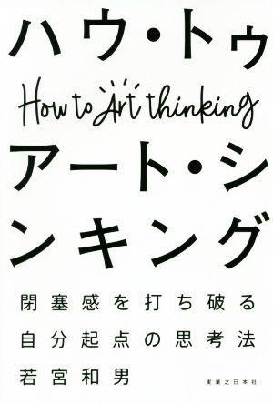 ハウ・トゥアート・シンキング 閉塞感を打ち破る自分起点の思考法