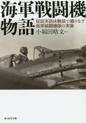 海軍戦闘機物語 秘話実話体験談で織りなす海軍戦闘機体の実像 光人社NF文庫