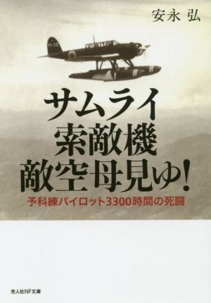 サムライ索敵機敵空母見ゆ！ 予科練パイロット3300時間の死闘 光人社NF文庫