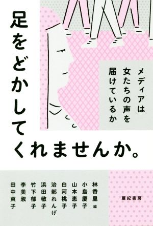 足をどかしてくれませんか。 メディアは女たちの声を届けているか