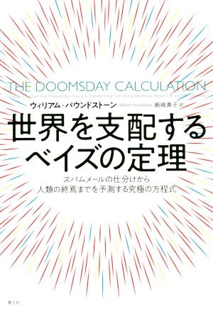 世界を支配するベイズの定理 スパムメールの仕分けから人類の終焉までを予測する究極の方程式