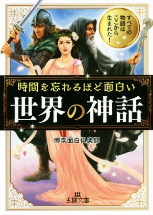 時間を忘れるほど面白い「世界の神話」 すべての物語はここから生まれた！ 王様文庫