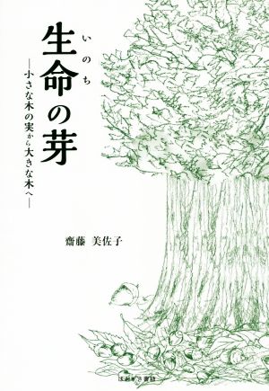 生命の芽 ―小さな木の実から大きな木へ―