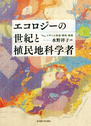 エコロジーの世紀と植民地科学者 イギリス帝国・開発・環境