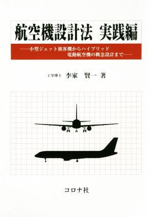 航空機設計法 実践編 小型ジェット旅客機からハイブリッド電動航空機の概念設計まで