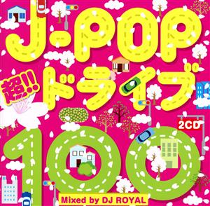 J-POP 超!!ドライブ100 Mixed by DJ ROYAL