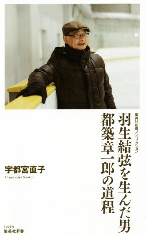 羽生結弦を生んだ男 都築章一郎の道程 集英社新書ノンフィクション