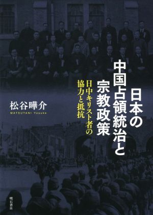 日本の中国占領統治と宗教政策日中キリスト者の協力と抵抗