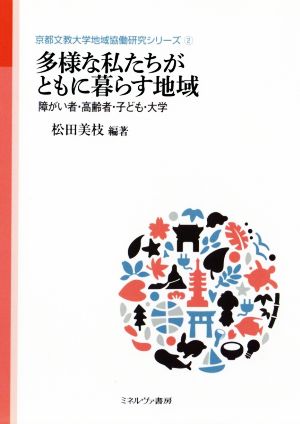 多様な私たちがともに暮らす地域 障がい者・高齢者・子ども・大学 京都文教大学地域協働研究シリーズ2